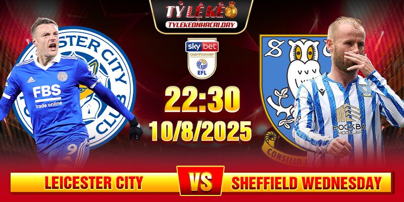 Soi Kèo Leicester City Vs Sheffield Wednesday 22h30 10/08 - Championship 1 soi keo leicester city vs sheffield wednesday