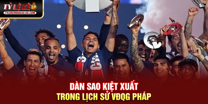 VĐQG Pháp - Sức Hút Từ Những Ngôi Sao Hàng Đầu Châu Âu 38 Dàn sao kiệt xuất trong lịch sử VĐQG Pháp