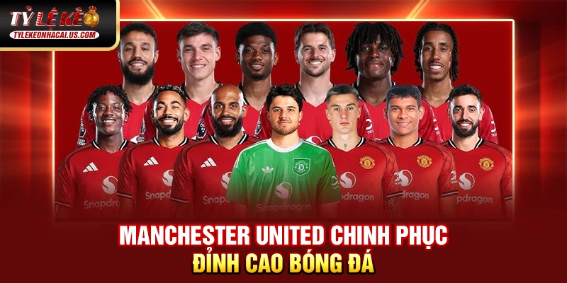 Kèo Ngoại Hạng Anh - Cập nhật Tỷ Lệ Bóng Đá Hôm Nay 38 Manchester United chinh phục đỉnh cao bóng đá