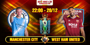 Soi Kèo Manchester City Vs West Ham United 22h 20/12 - Ngoại Hạng Anh 11 Soi Kèo Manchester City Vs West Ham United 22h 20/12 - Ngoại Hạng Anh